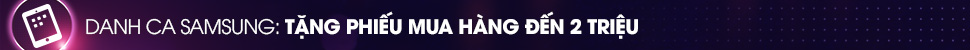 Danh ca Samsung - Tặng Phiếu mua hàng đến 2 triệu Danh ca Samsung - Tặng Phiếu mua hàng đến 2 triệu