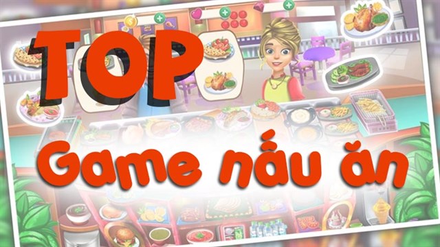 Tổng hợp 15 game nấu ăn hay nhất dành cho điện thoại (Android và iOS)