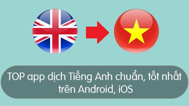 TOP 12 app dịch Tiếng Anh chuẩn, tốt nhất trên Android, iOS