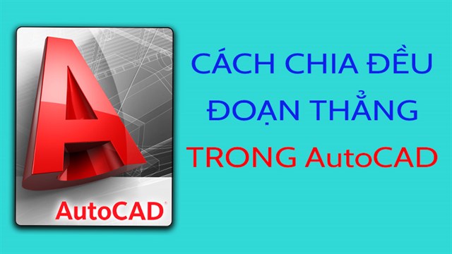 Cách dùng lệnh chia đoạn thẳng trong CAD, chia đều đoạn thẳng dễ dàng