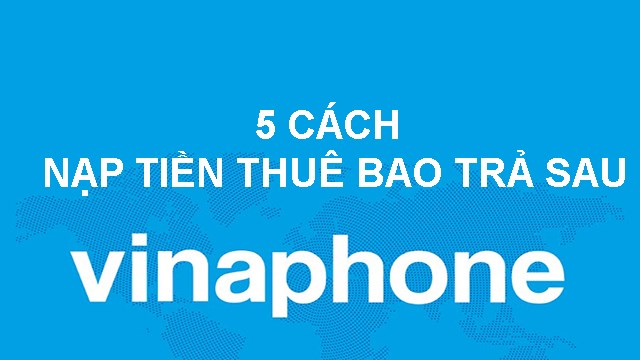 4 cách nạp tiền thuê bao trả sau VinaPhone đơn giản, nhanh chóng