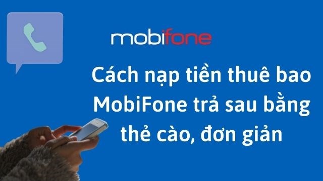 Cách nạp tiền thuê bao MobiFone trả sau bằng thẻ cào