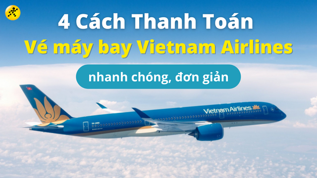 4 cách thanh toán vé máy bay Vietnam Airlines nhanh chóng, đơn giản