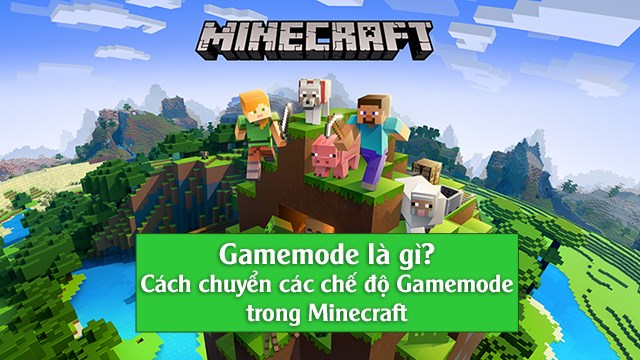 Gamemode Minecraft là gì? Cách chỉnh chế độ sáng tạo/sinh tồn Minecraft