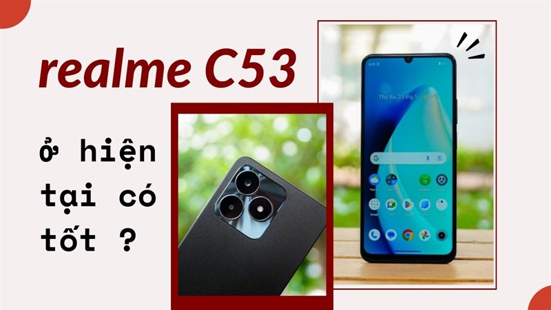 có nên mua realme C53 ở thời điểm hiện tại