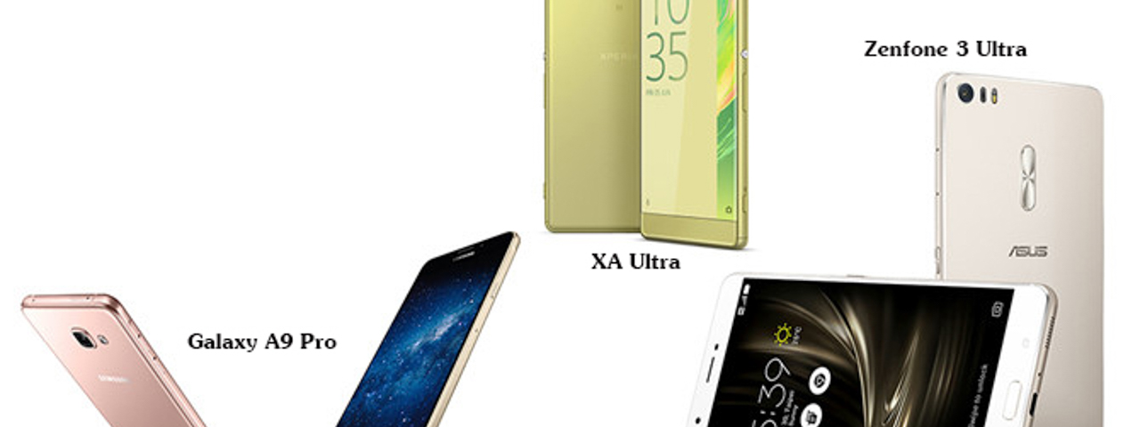 Galaxy A9 Pro - Xperia XA Ultra - Zenfone 3 Ultra Galaxy A9 Pro - Xperia XA Ultra - Zenfone 3 Ultra
