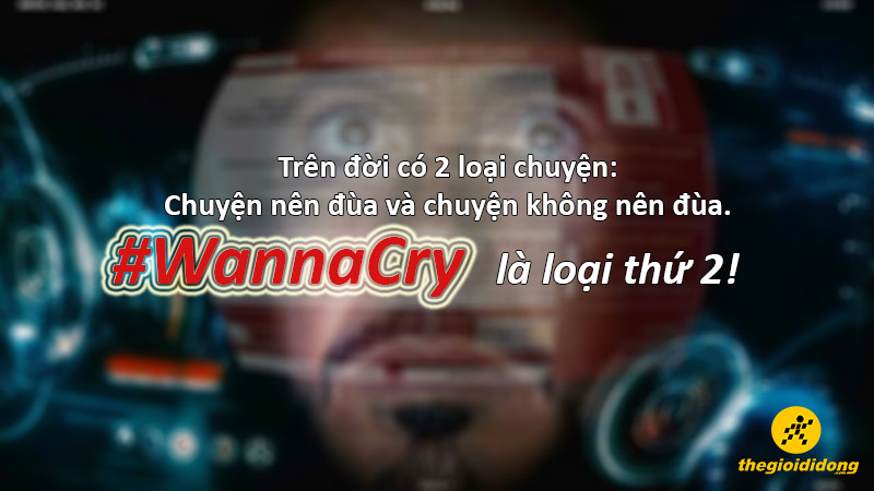 Wanna Cry không phải là chuyện để mang ra đùa