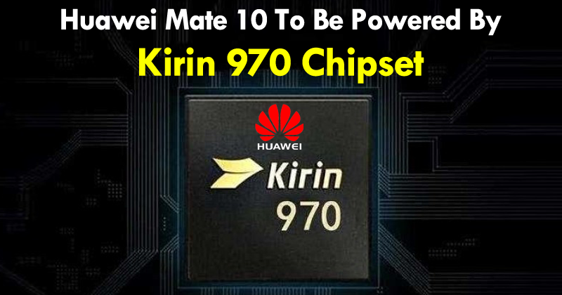 Huawei Mate 10 sẽ dùng chip Kirin 970