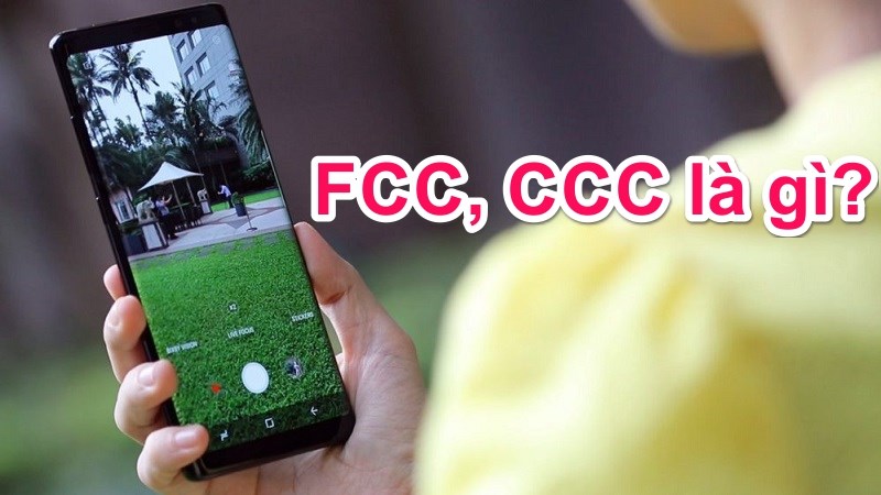 FCC, CCC là gì? Vì sao smartphone muốn bán ra phải được họ chứng nhận?