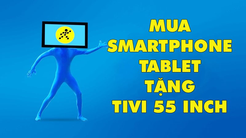 KM mùa World Cup: Mua điện thoại, máy tính bảng trúng ngay Tivi 55 inch