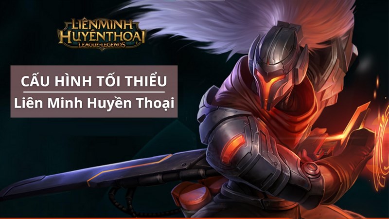 Cấu hình tối thiểu chơi Liên Minh Huyền Thoại Cấu hình tối thiểu chơi Liên Minh Huyền Thoại