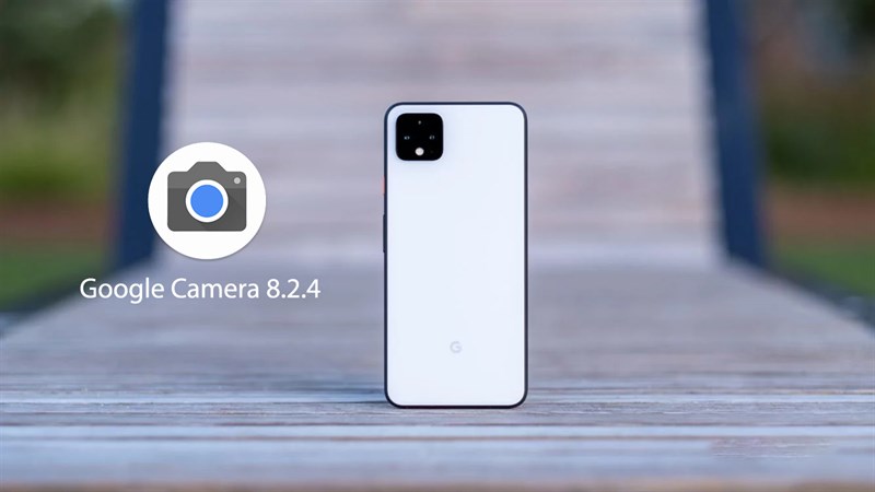 Cách tải Google Camera 8.2.4 mới