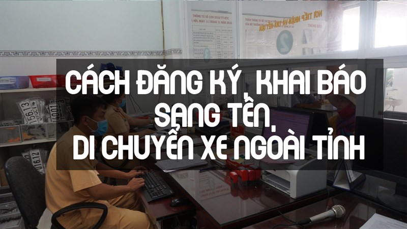 Cách đăng ký, khai báo sang tên, di chuyển xe ngoài tỉnh Cách đăng ký, khai báo sang tên, di chuyển xe ngoài tỉnh