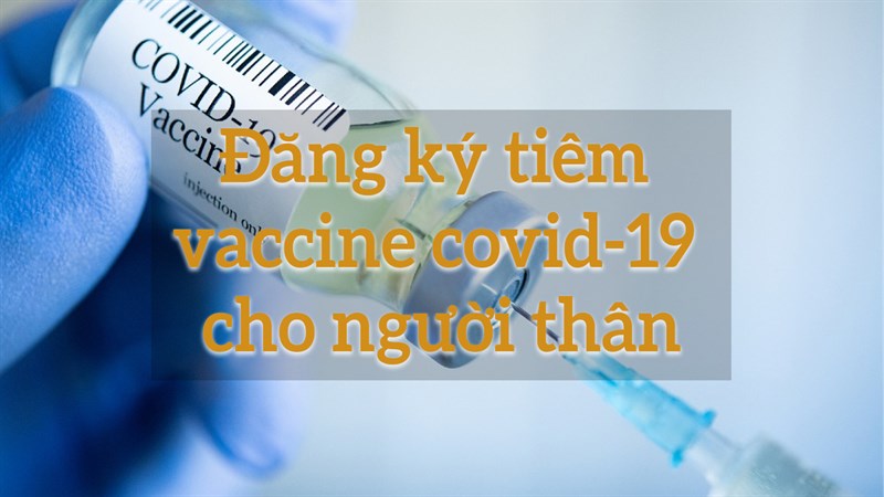 Đăng kí tiêm vaccine cho người thân