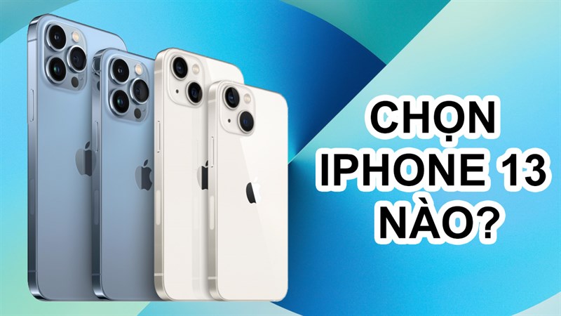 Nên chọn iPhone 13 nào?