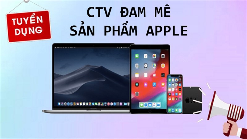 Tuyển CTV 24h Công nghệ đam mê các sản phẩm Apple, thu nhập hấp dẫn Tuyển CTV 24h Công nghệ đam mê các sản phẩm Apple, thu nhập hấp dẫn