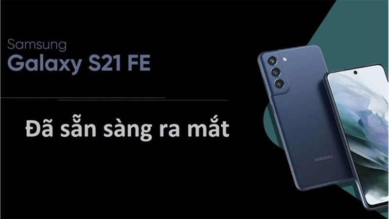 Samsung mới chỉ sản xuất số lượng nhỏ Galaxy S21 FE