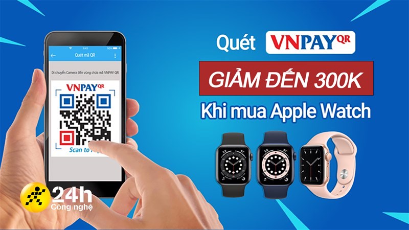 Nhập mã TAO300 giảm 300K khi mua Apple Watch thanh toán qua VNPAY QR