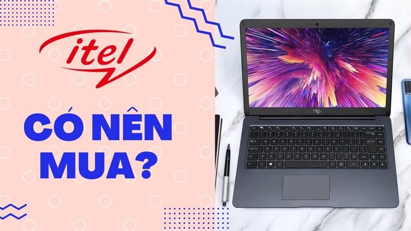 Có nên mua Laptop Itel? Itel là của nước nào