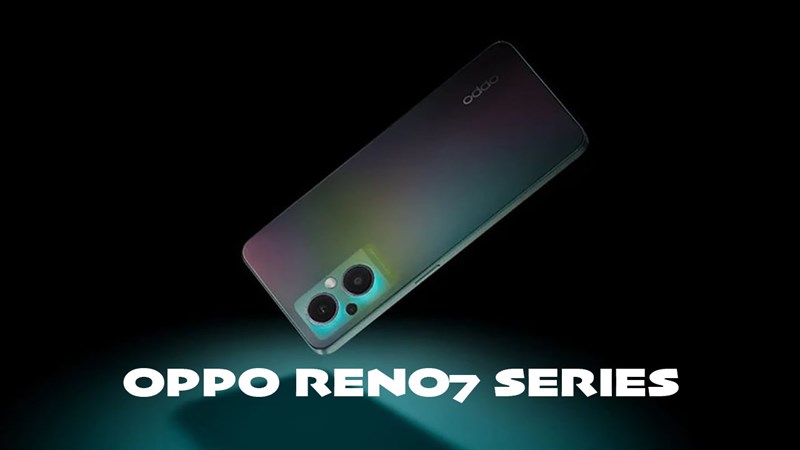 Reno7 series sẽ về những dòng nào tại thị trường Việt Nam