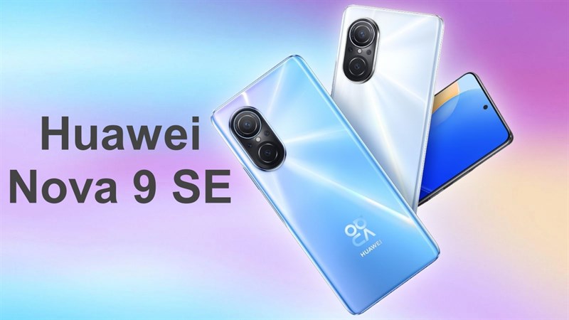 Huawei Nova 9 SE ra mắt: Màn hình 90Hz, bốn camera sau với cảm biến chính 108MP, dùng chip Rồng mới và sạc nhanh 66W