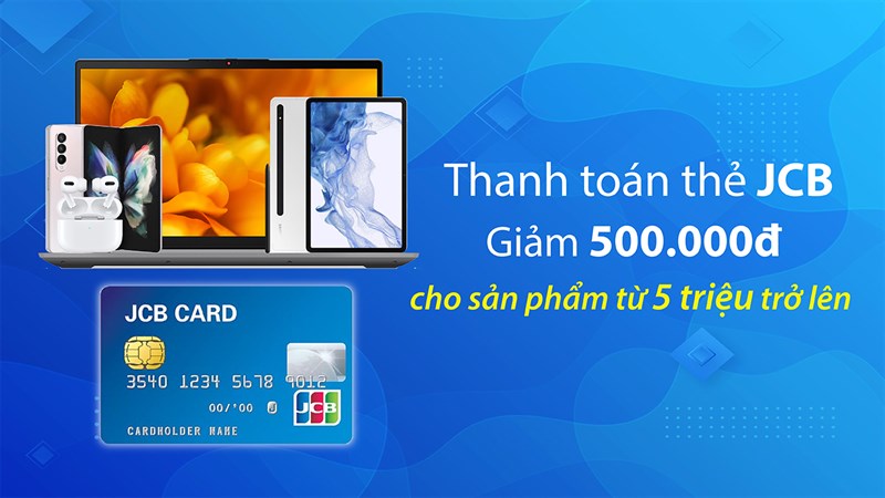 Thanh toán bằng thẻ JCB giảm ngay 500.000 đồng cho sản phẩm từ 5 triệu