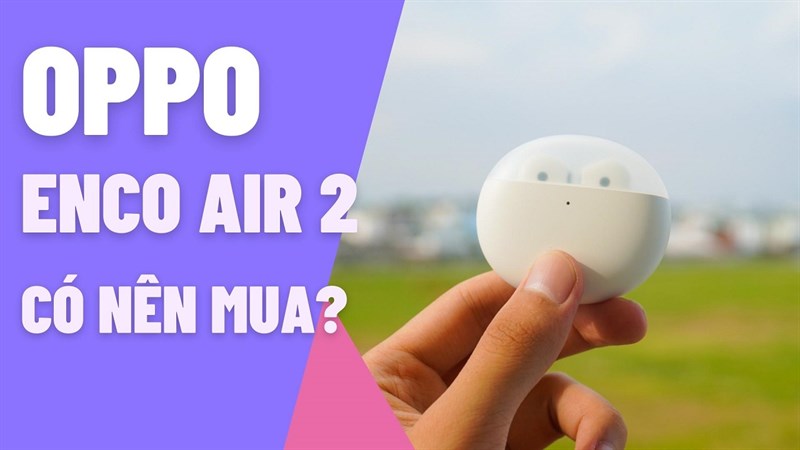 Có nên mua tai nghe OPPO Enco Air 2?