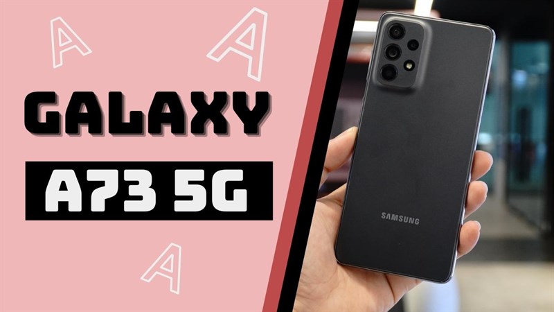 Có nên mua Galaxy A73 5G