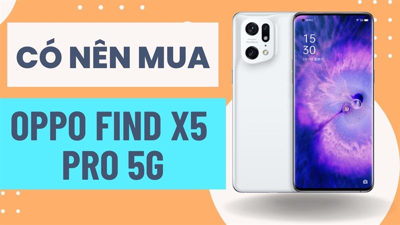 Có nên chờ mua OPPO Find X5 Pro 5G Có nên chờ mua OPPO Find X5 Pro 5G