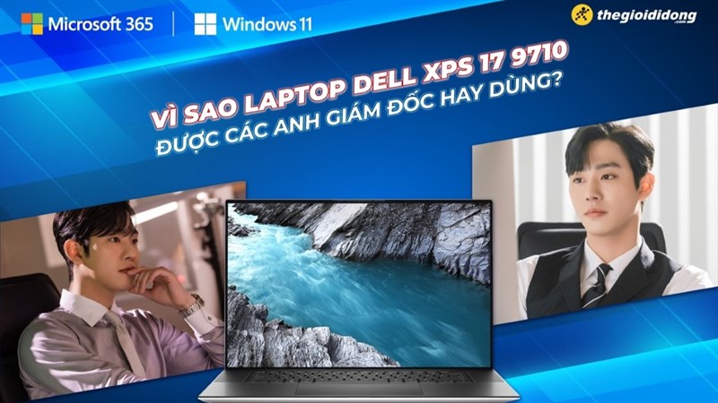 Vì sao chiếc máy tính Dell XPS 17 9710 được các anh giám đốc hay dùng? Vì sao chiếc máy tính Dell XPS 17 9710 được các anh giám đốc hay dùng?