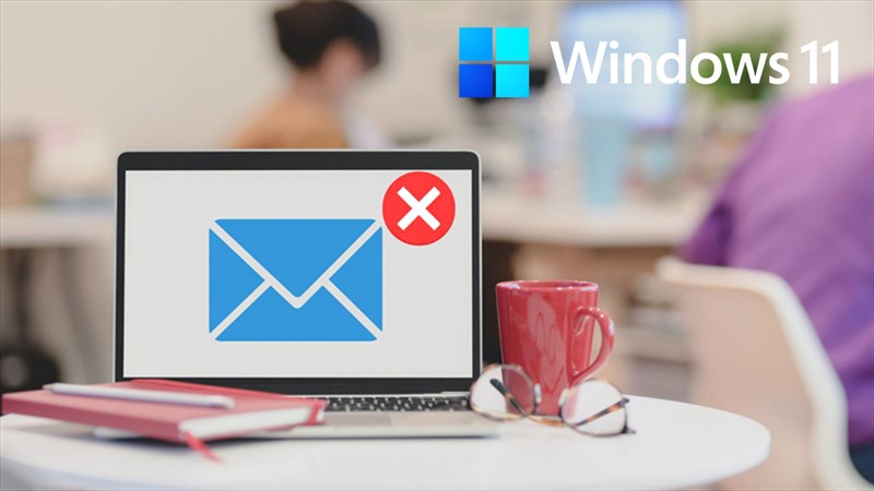 Windows 11 không nhận được Mail