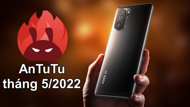 AnTuTu tháng 5/2022: POCO F3 dẫn đầu bảng xếp hạng 10 smartphone cận cao cấp mạnh nhất toàn cầu