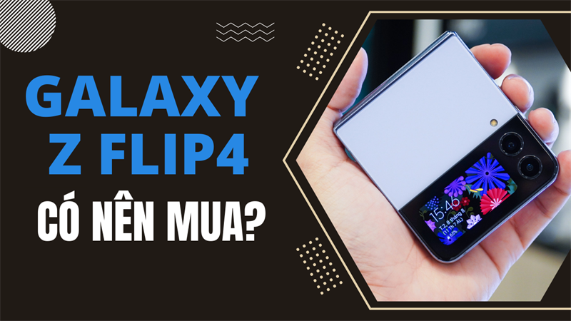 Có nên mua Galaxy Z Flip4? Đỉnh cao công nghệ trong hình hài của sự tiện dụng Có nên mua Galaxy Z Flip4? Đỉnh cao công nghệ trong hình hài của sự tiện dụng