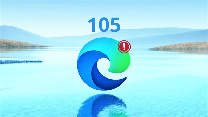 Cách khắc phục lỗi Microsoft Edge 105 Cách khắc phục lỗi Microsoft Edge 105