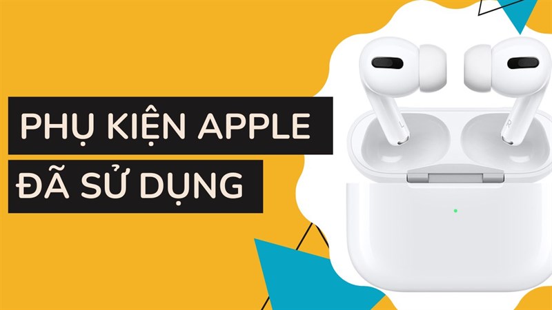 Chọn mua phụ kiện Apple đã sử dụng