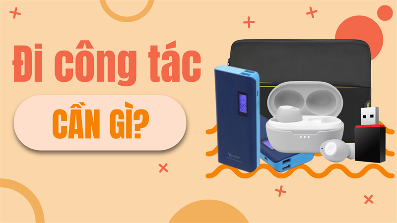 Những món phụ kiện không thể thiếu cho chuyến công tác dài ngày