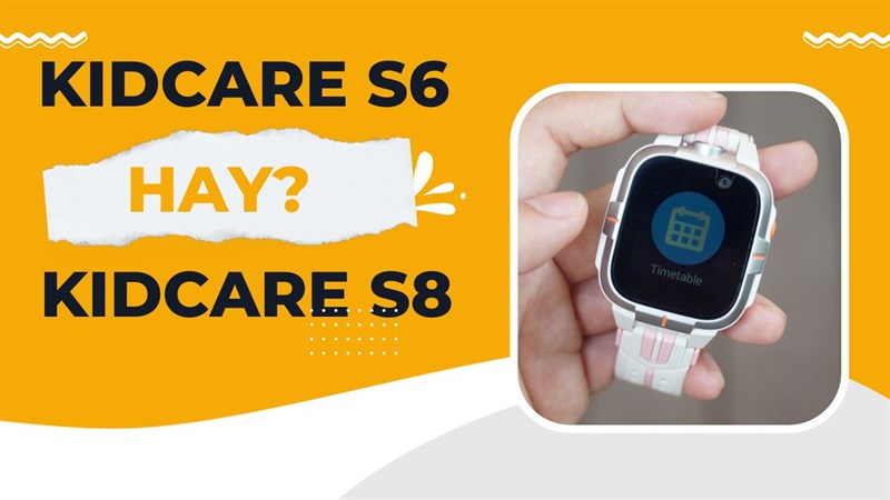 Kidcare S6 và Kidcare S8: Khác nhau ở điểm nào? Nên chọn sản phẩm nào?