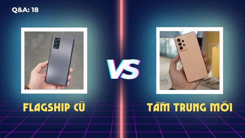 Nên mua flagship cũ hay tầm trung mới Nên mua flagship cũ hay tầm trung mới