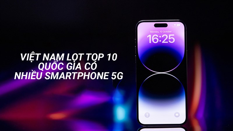 Việt Nam lọt TOP 10 quốc gia có nhiều smartphone 5G