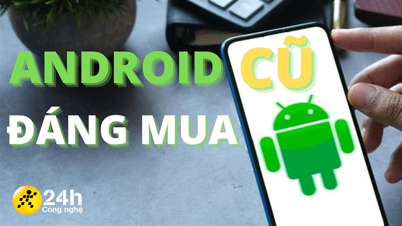 Android cũ đáng mua