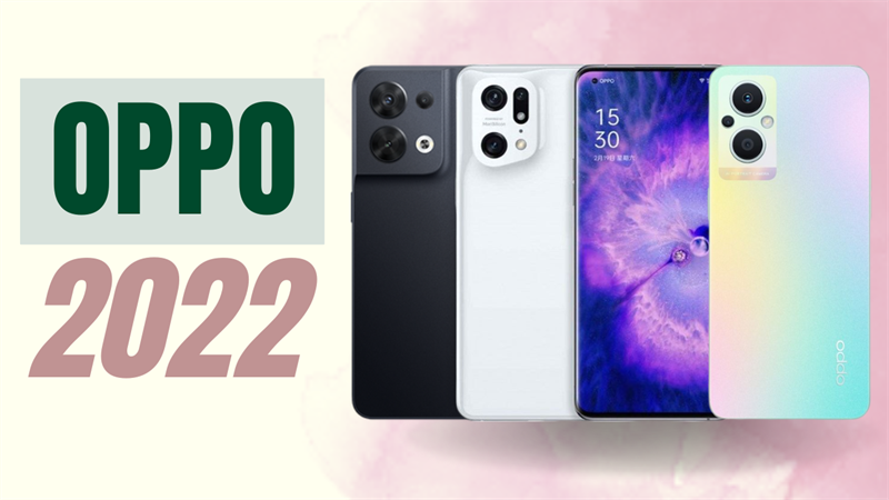 Danh sách TOP 10 điện thoại OPPO ra mắt trong năm 2022, bạn đã nhớ hết tên chưa?