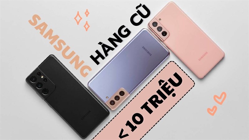 Những mẫu điện thoại Samsung cũ dưới 10 triệu: Mẫu nào cũng đáng mua! Những mẫu điện thoại Samsung cũ dưới 10 triệu: Mẫu nào cũng đáng mua!