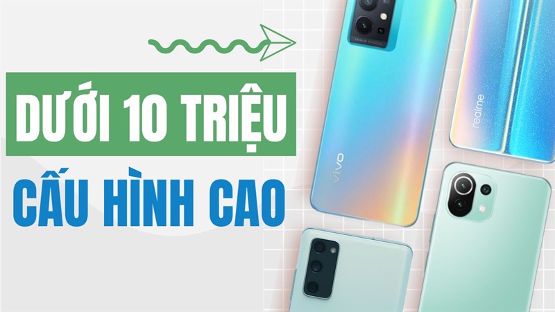 TOP điện thoại cấu hình mạnh dưới 10 triệu đáng mua TOP điện thoại cấu hình mạnh dưới 10 triệu đáng mua