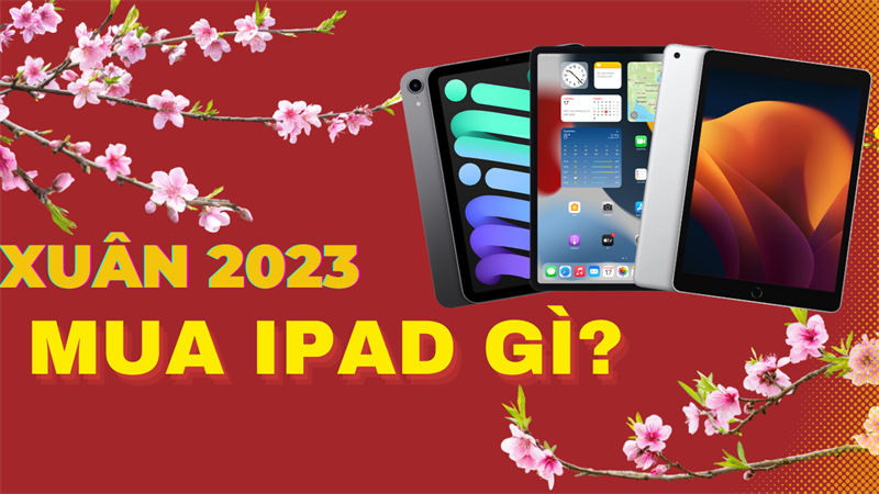 Tưng bừng xuân 2023 cùng TOP 5 mẫu iPad đáng mua nhất tại TGDĐ