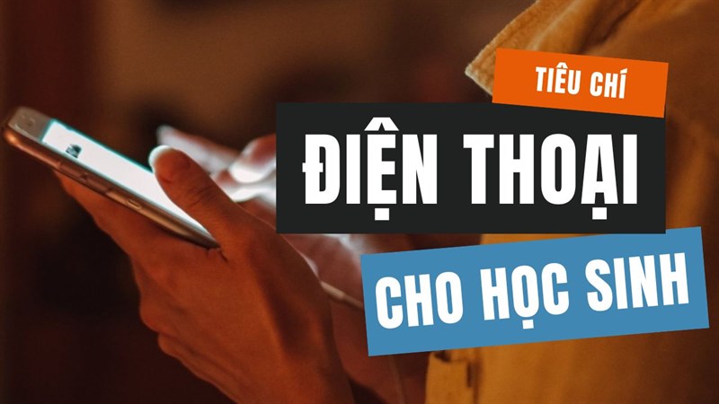 Chọn điện thoại cho học sinh cấp 2