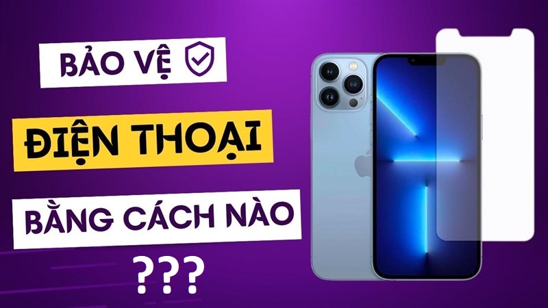 Dùng ốp lưng hay dán kính cường lực? Nên bảo vệ điện thoại bằng cách nào?