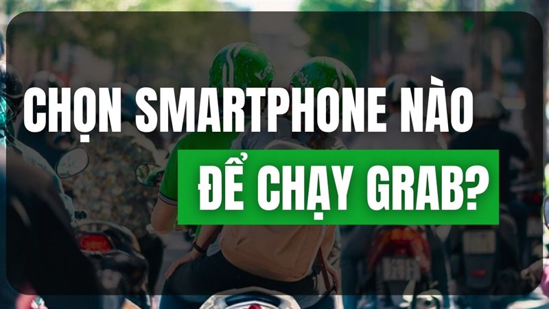 Chọn smartphone mới để khởi đầu sự nghiệp xe ôm công nghệ!