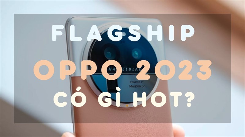 Dòng điện thoại cao cấp OPPO có gì mới 2023? Bạn nên chờ mua không?