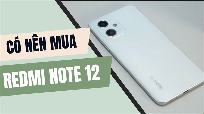 Có nên mua Redmi Note 12 ở thời điểm hiện tại không?