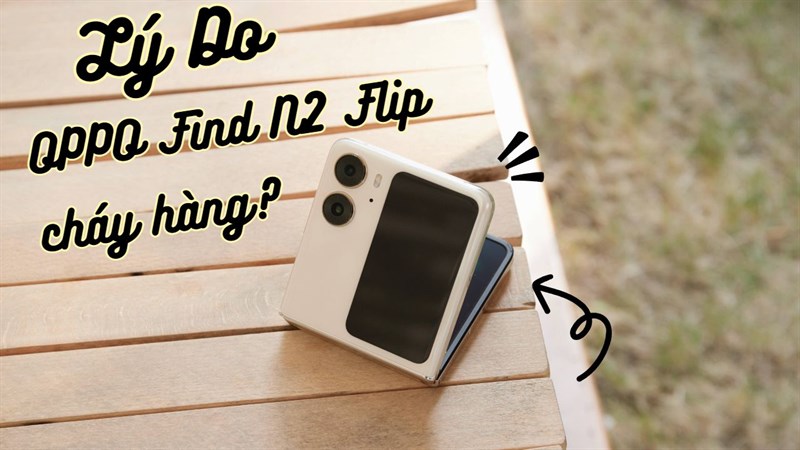 Lý do OPPO Find N2 Flip bán chạy? Lý do OPPO Find N2 Flip bán chạy?